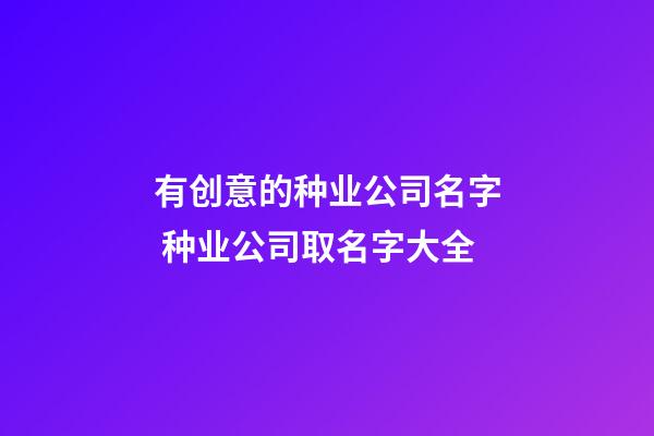 有创意的种业公司名字 种业公司取名字大全-第1张-公司起名-玄机派